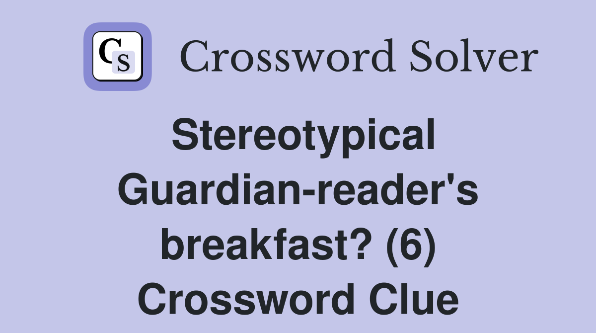 Stereotypical Guardianreader's breakfast? (6) Crossword Clue Answers